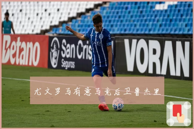 尤文罗马有意马竞后卫鲁杰里
