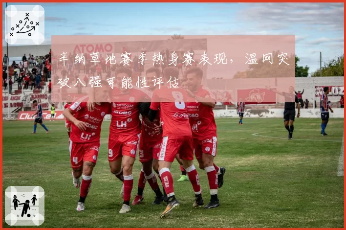 辛纳草地赛季热身赛表现，温网突破八强可能性评估