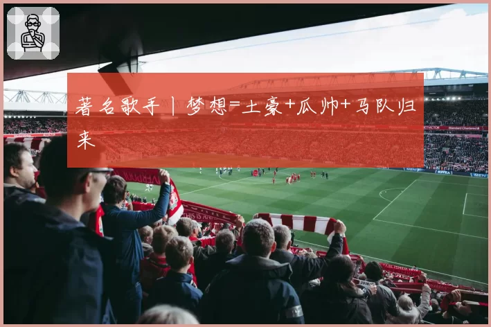 著名歌手丨梦想=土豪+瓜帅+马队归来